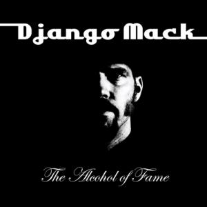 Django Mack - The Alcohol of Fame