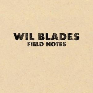 Field Notes - Wil Blades